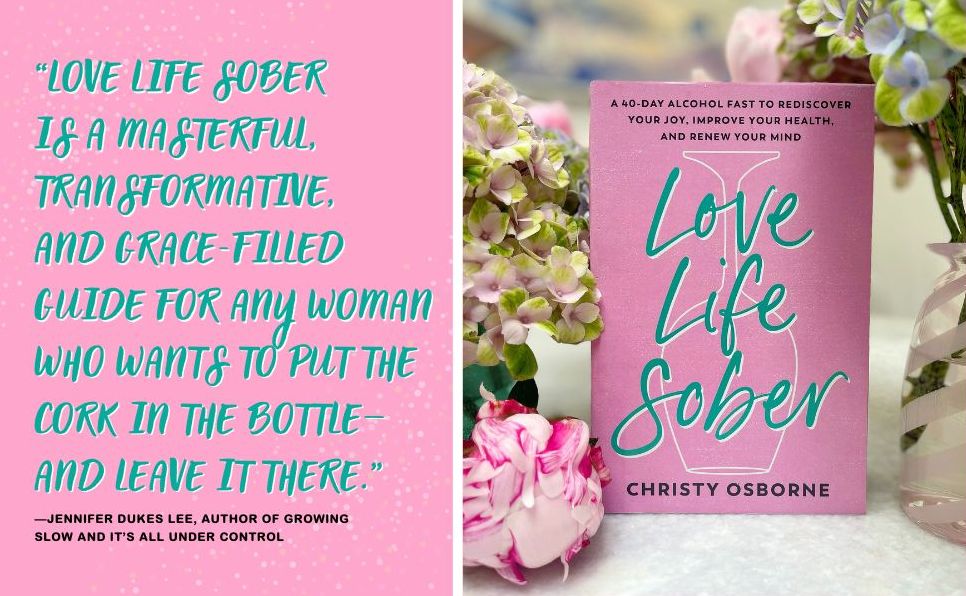 Love Life Sober: A 40-Day Alcohol Fast to Rediscover Your Joy, Improve Your Health, and Renew Your Mind