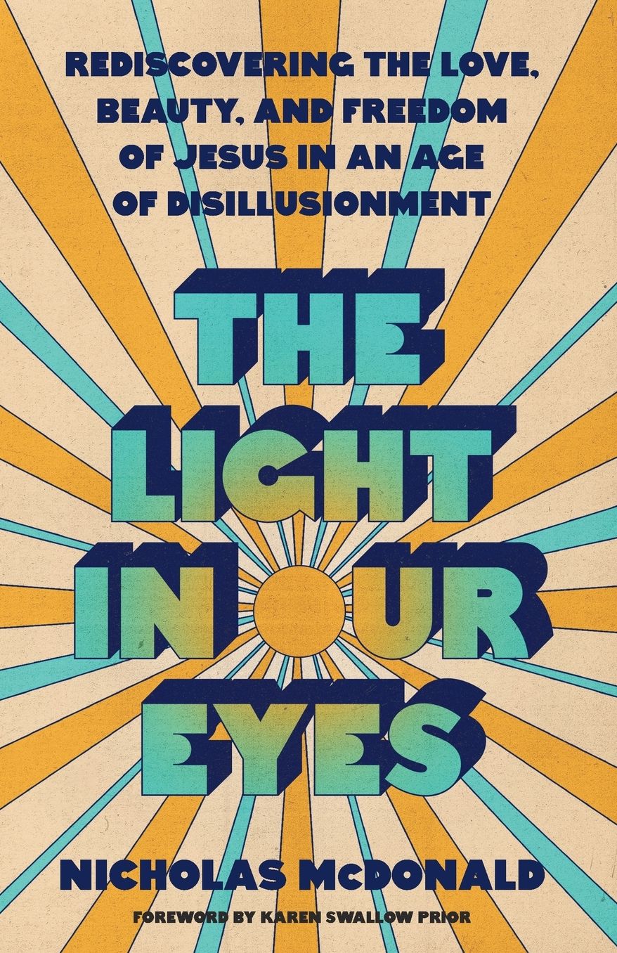 The Light in Our Eyes: Rediscovering the Love, Beauty, and Freedom of Jesus in an Age of Disillusionment