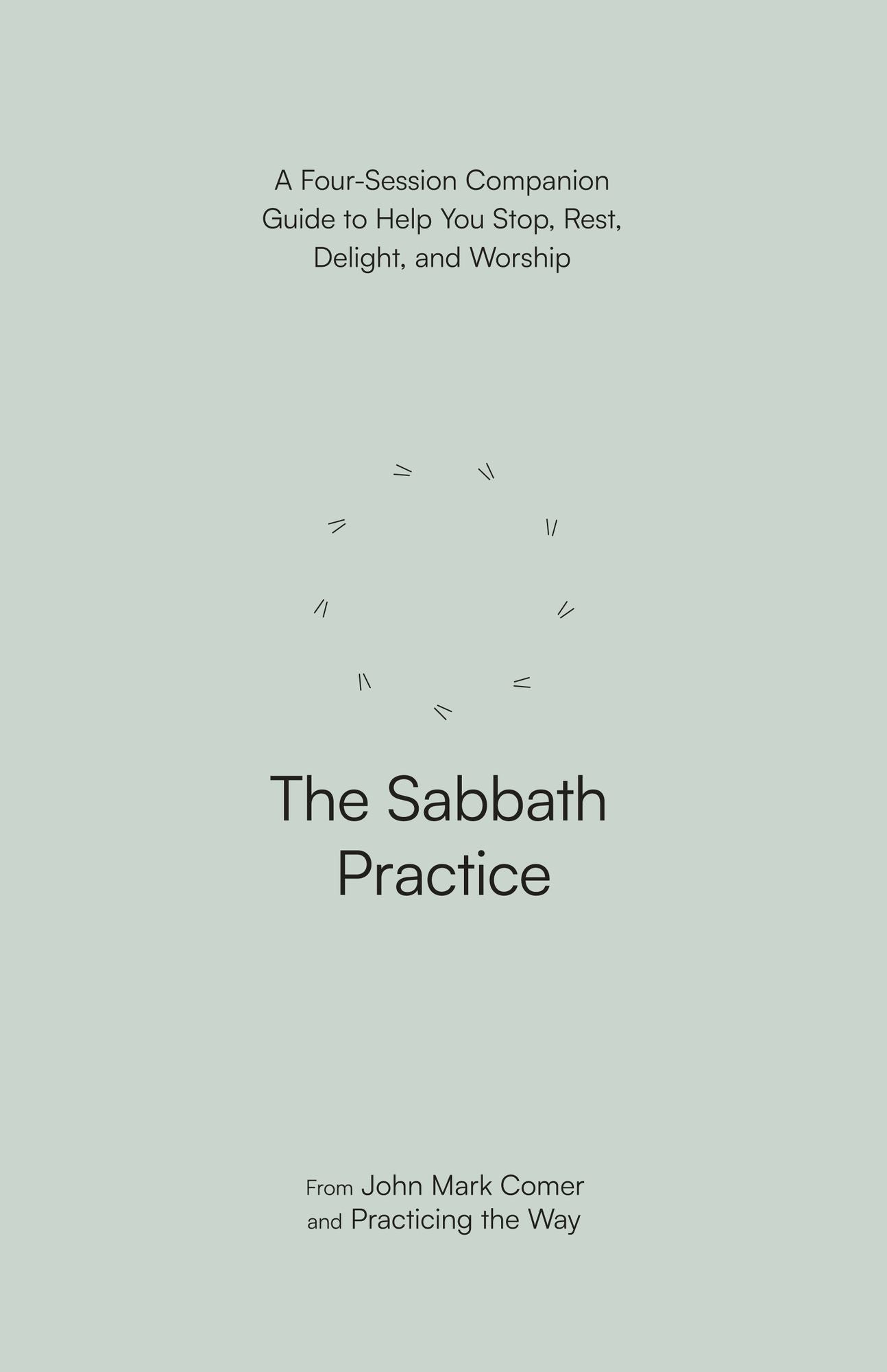 The Sabbath Practice: A Four-Session Companion Guide to Help You Stop, Rest, Delight, and Worship