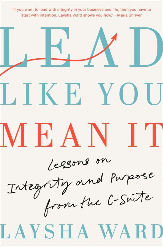 Lead Like You Mean It: Lessons on Integrity and Purpose from the C-Suite