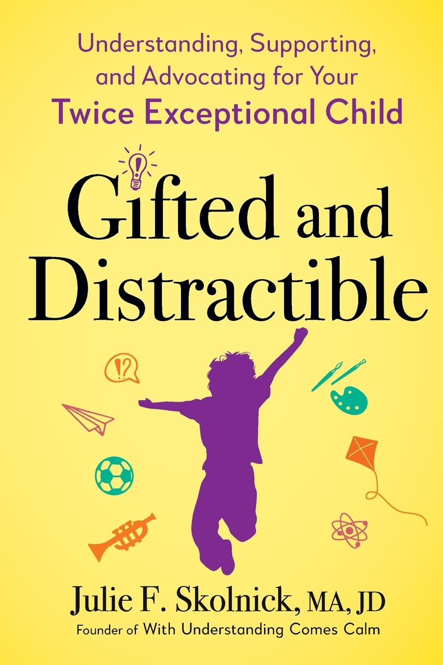 Gifted and Distractable: Understanding, Supporting, and Advocating for Your Twice Exceptional Child