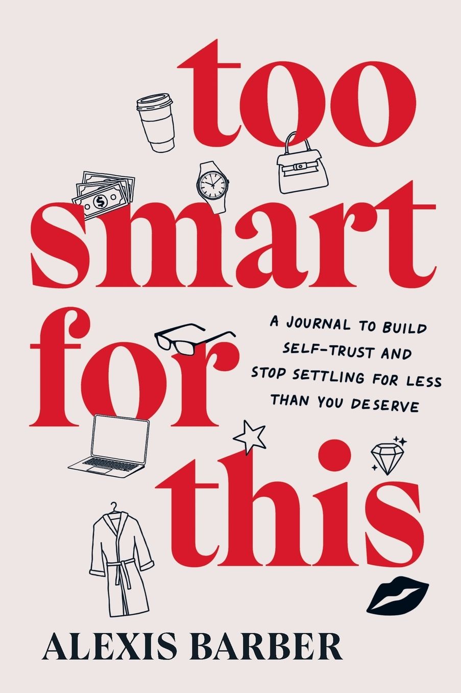Too Smart for This: A Journal to Build Self-Trust and Stop Settling for Less Then You Deserve
