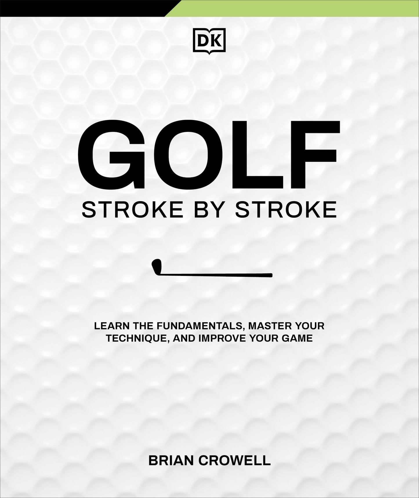 Golf Stroke by Stroke: Learn the Fundamentals, Master Your Technique, and Improve Your Game