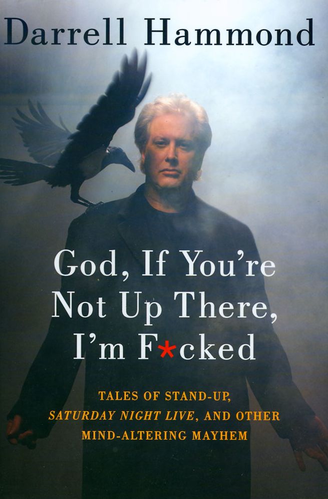 God, If You're Not Up There, I'm F*cked: Tales of Stand-Up, Saturday Night Live, and Other Mind-Altering Mayhem