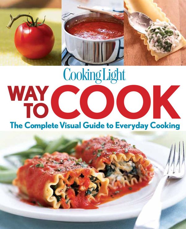 Cooking Light Way to Cook: The Complete Visual Guide To Everyday Cooking