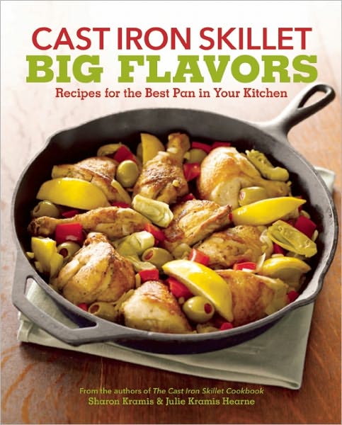Cast Iron Skillet Big Flavors: Recipes for the Best Pan in Your Kitchen