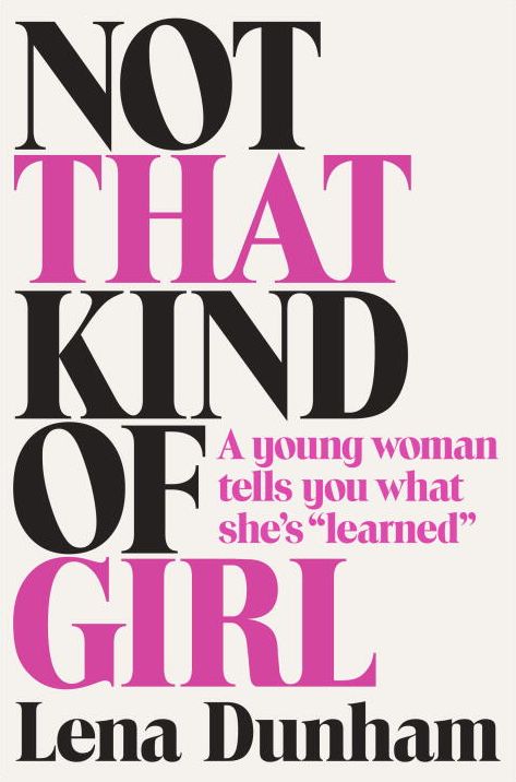 Not That Kind of Girl: A Young Woman Tells You What She's "Learned"