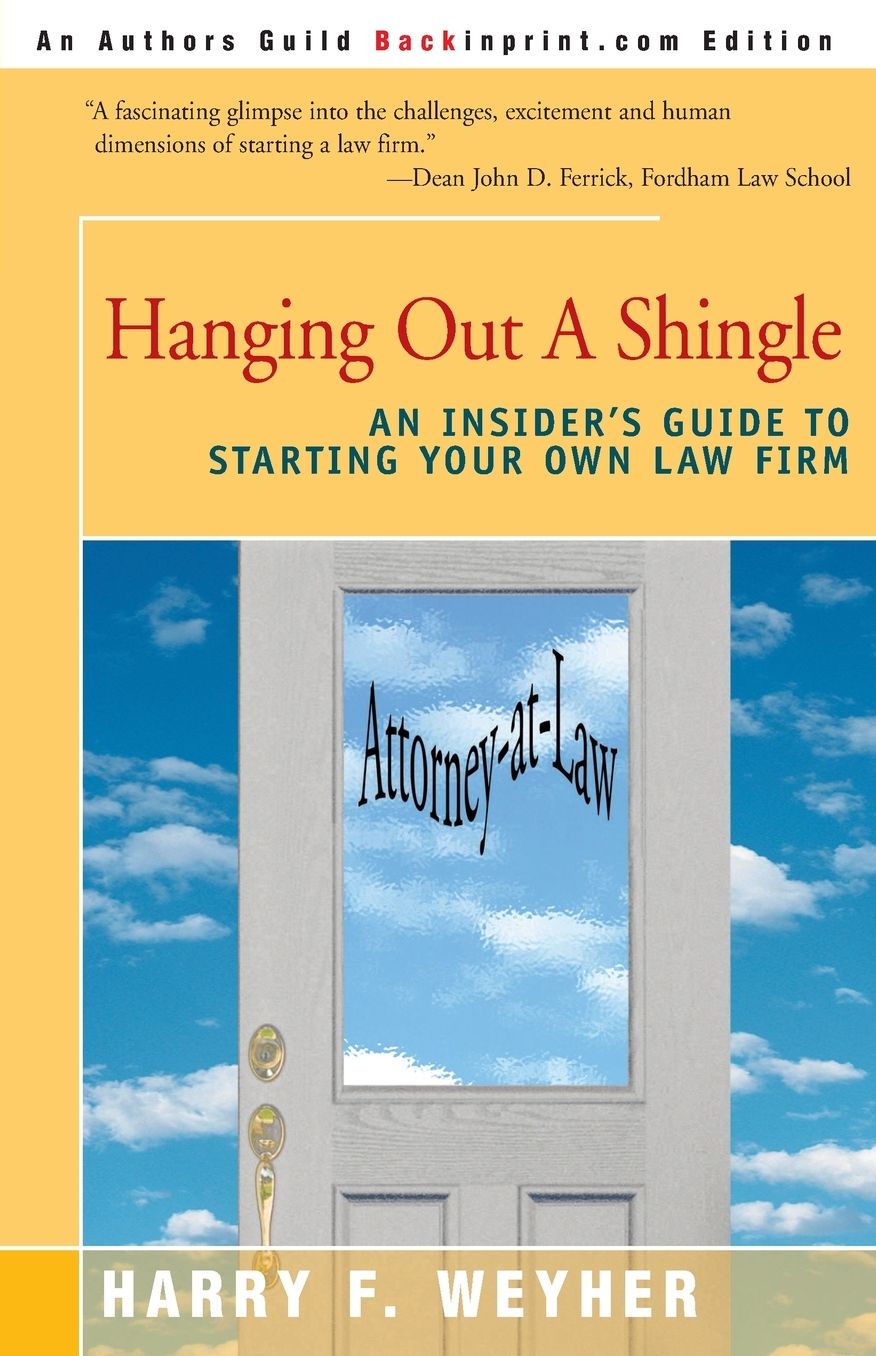 Hanging Out A Shingle:An Insider's Guide To Starting Your Own Law Firm