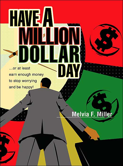 Have a Million Dollar Day: Or at Least Earn Enough Money to Stop Worrying and be Happy