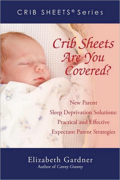 Crib Sheets: Are You Covered?: New Parent Sleep Deprivation Solutions: Practical and Effective Expectant Parent Strategies