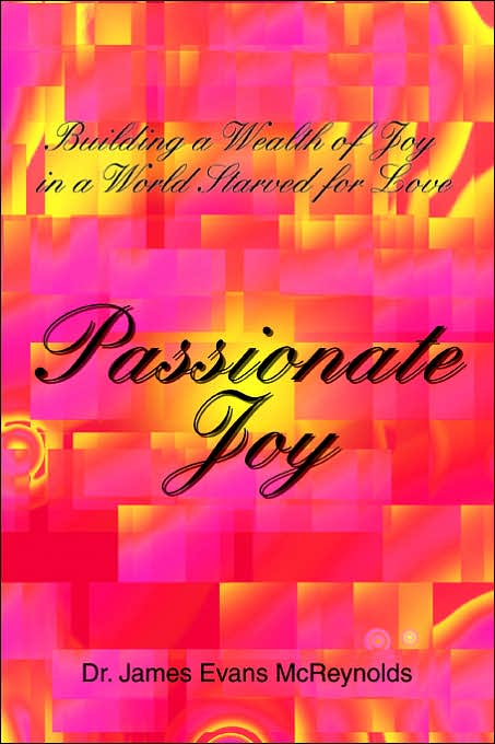 Passionate Joy: Building a Wealth of Joy in a World Starved for Love