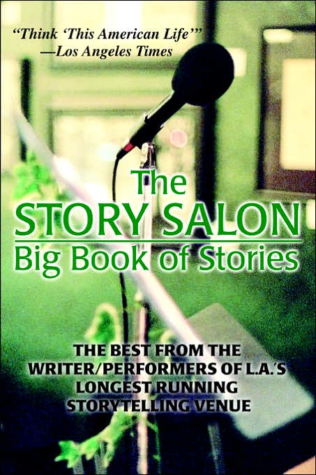 The Story Salon Big Book of Stories: The Best from the Writers/Performers of L.A.'s Longest Running Storytelling Venue