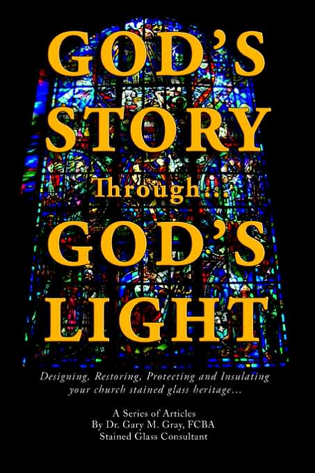 God's Story Through...God's Light: Designing, Restoring, Protecting And Insulating Your Church Stained Glass Heritage...