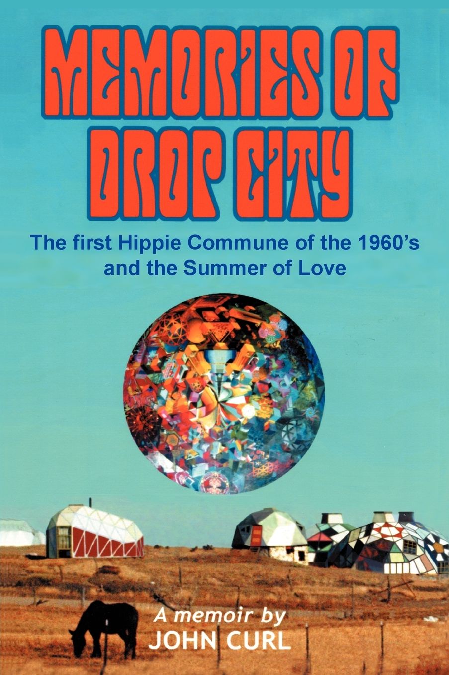 Memories of Drop City: The first Hippie Commune of the 1960's and the Summer of Love