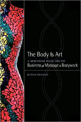The Body Is Art: A Mentoring Guide for the Business of Massage and Bodywork