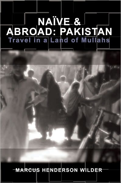 Naïve and Abroad: Pakistan - Travel in a Land of Mullahs (Naïve and Abroad Series)