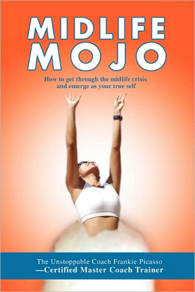 Midlife Mojo:How to get through the midlife crisis and emerge as your true self