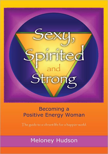 Sexy, Spirited and Strong: Becoming a Positive Energy Woman