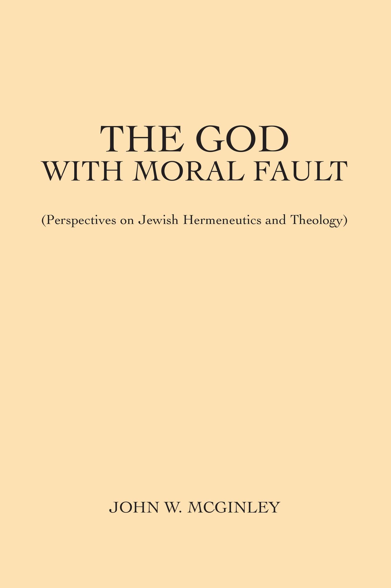 THE GOD WITH MORAL FAULT: (Perspectives on Jewish Hermeneutics and Theology)