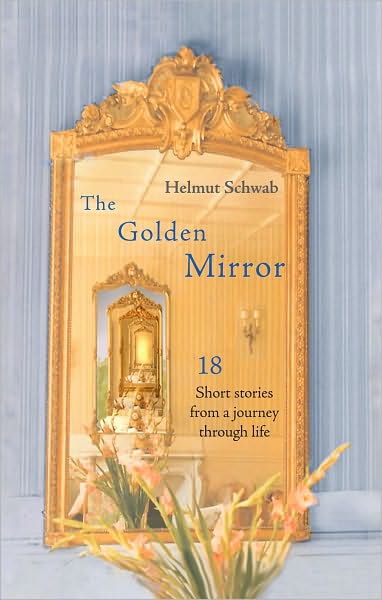 The Golden Mirror: 18 Short Stories from a Journey through Life