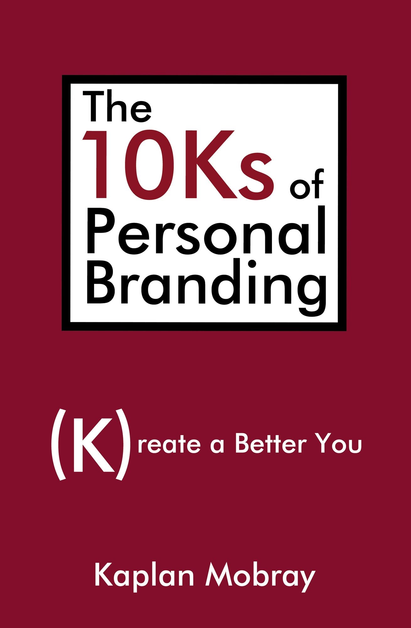 The 10Ks of Personal Branding: Create a Better You