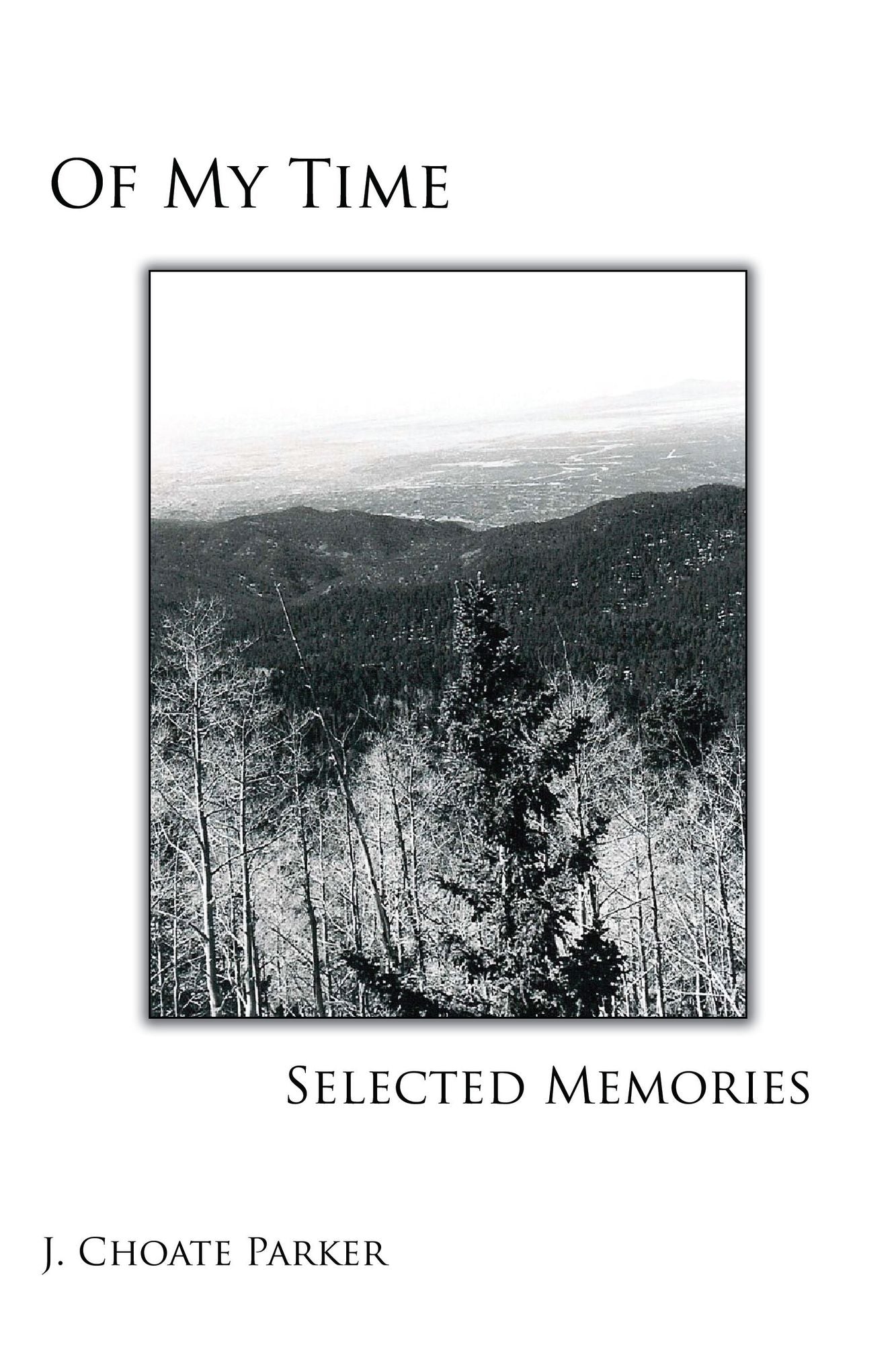 OF MY TIME: SELECTED MEMORIES: Through A Collection of Prose, Poetry, Photos, Art, and a Musical Composition