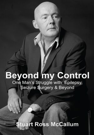 Beyond my Control: One Man's Struggle with Epilepsy, Seizure Surgery & Beyond