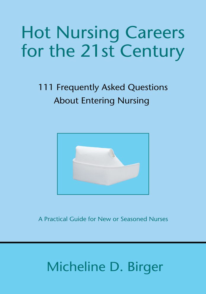 Hot Nursing Careers for the 21st Century: 111 Frequently Asked Questions About Entering Nursing