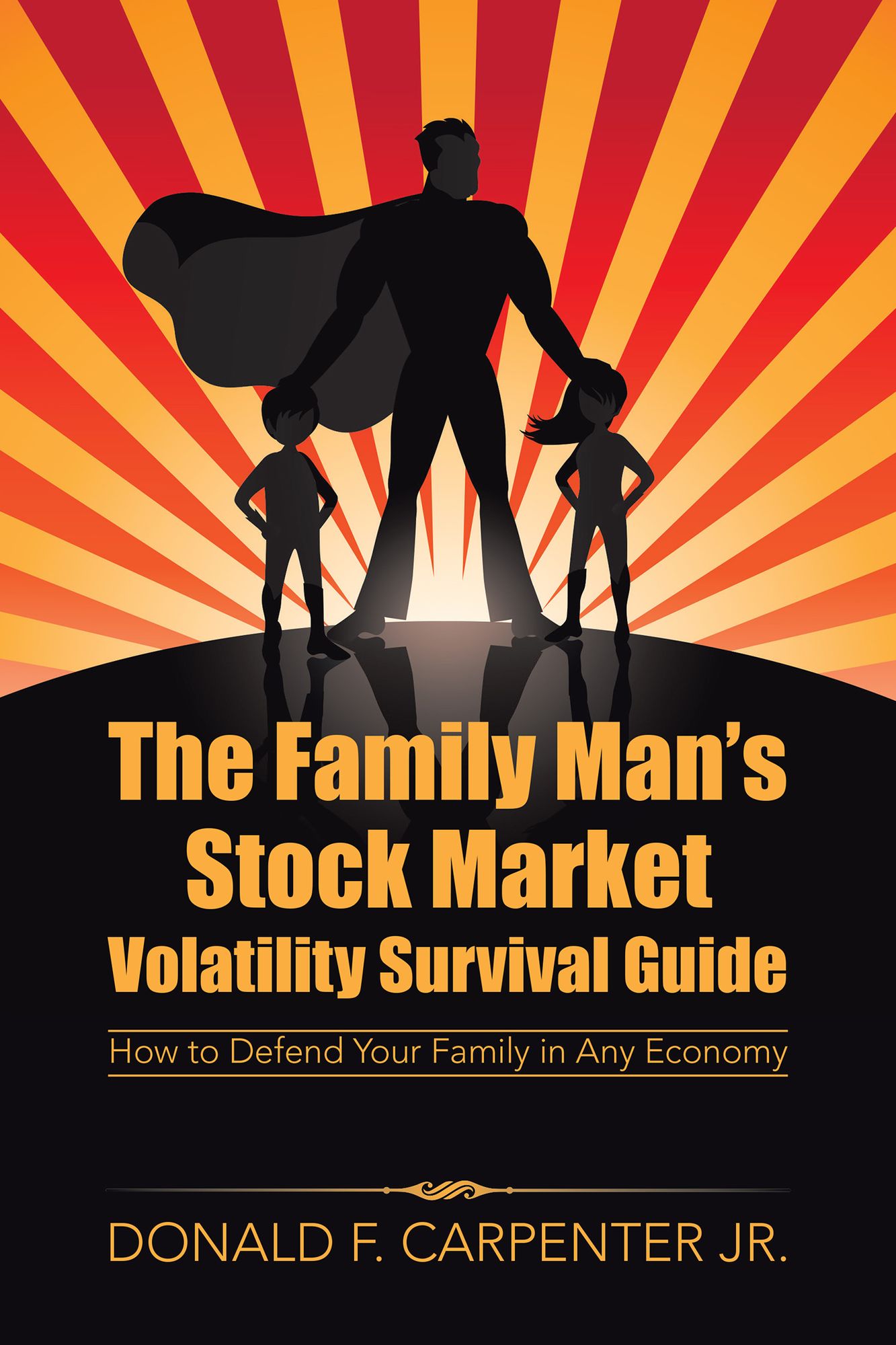 The Family Mans Stock Market Volatility Survival Guide: How to Defend Your Family in Any Economy