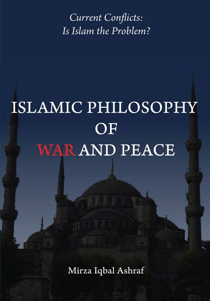 Islamic Philosophy of War and Peace: Current Conflicts, Is Islam the Problem?