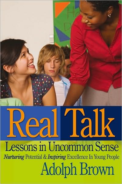 Real Talk: Lessons in Uncommon Sense: Nurturing Potential & Inspiring Excellence In Young People