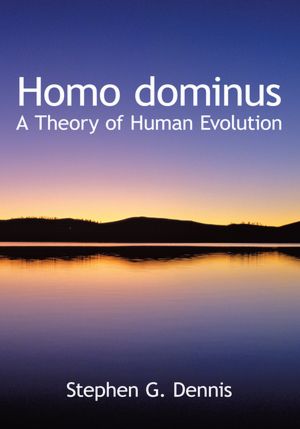 Homo dominus: A Theory of Human Evolution