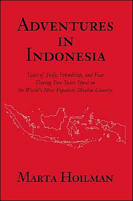 ADVENTURES IN INDONESIA: Tales of Folly, Friendship, and Fear During Two Years Spent in the World's Most Populous Muslim Country