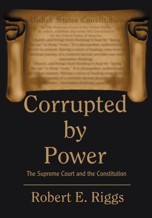 CORRUPTED BY POWER: The Supreme Court and the Constitution