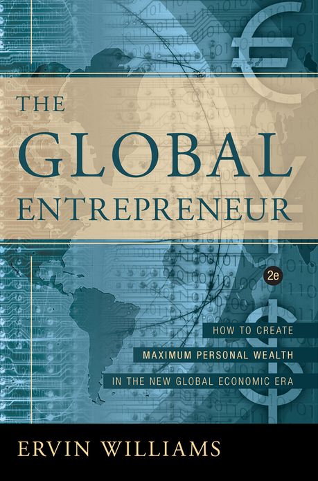 The Global Entrepreneur: How to Create Maximum Personal Wealth in the New Global Economic Era [2nd Edition]