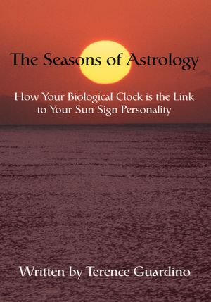 The Seasons of Astrology: How Your Biological Clock is the Link to Your Sun Sign Personality