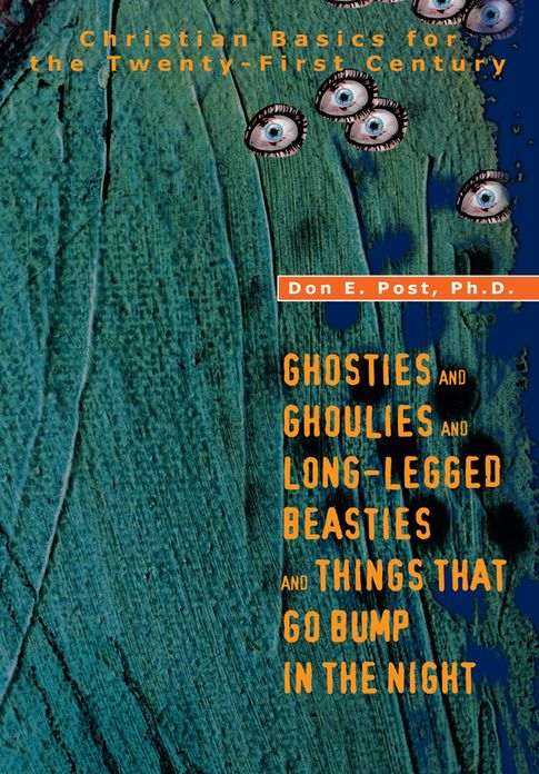 GHOSTIES AND GHOULIES AND LONG-LEGGED BEASTIES AND THINGS THAT GO BUMP IN THE NIGHT: Christian Basics for the Twenty-First Century