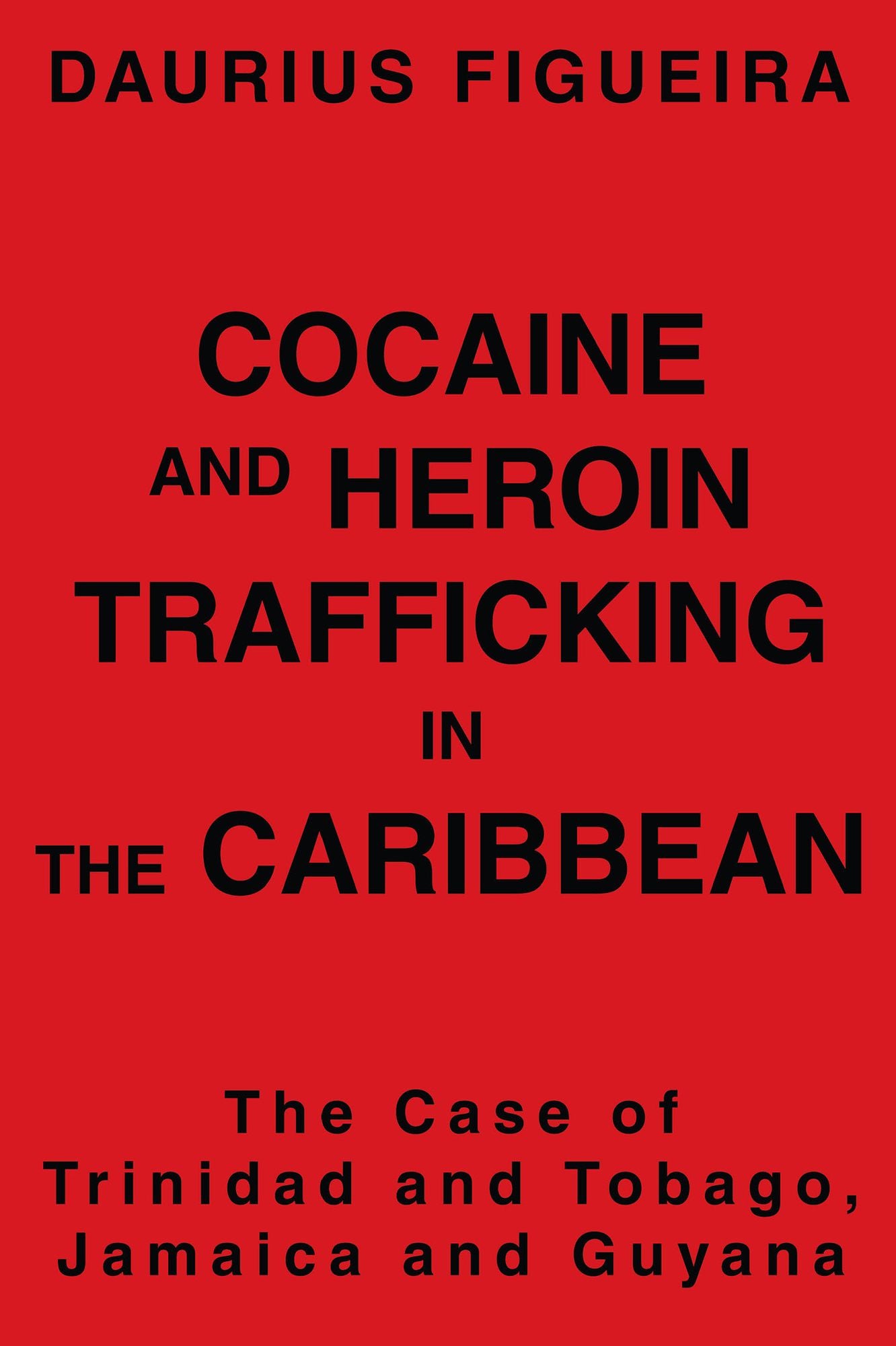 COCAINE AND HEROIN TRAFFICKING IN THE CARIBBEAN: THE CASE OF TRINIDAD AND TOBAGO, JAMAICA AND GUYANA