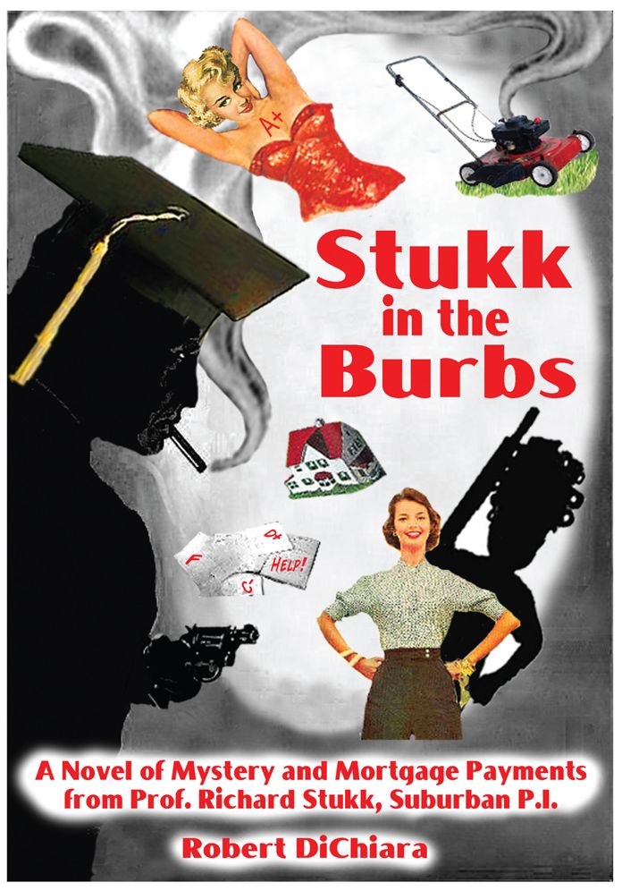 Stukk in the Burbs: A Novel of Mystery and Mortgage Payments from Prof. Richard Stukk, Suburban P.I.