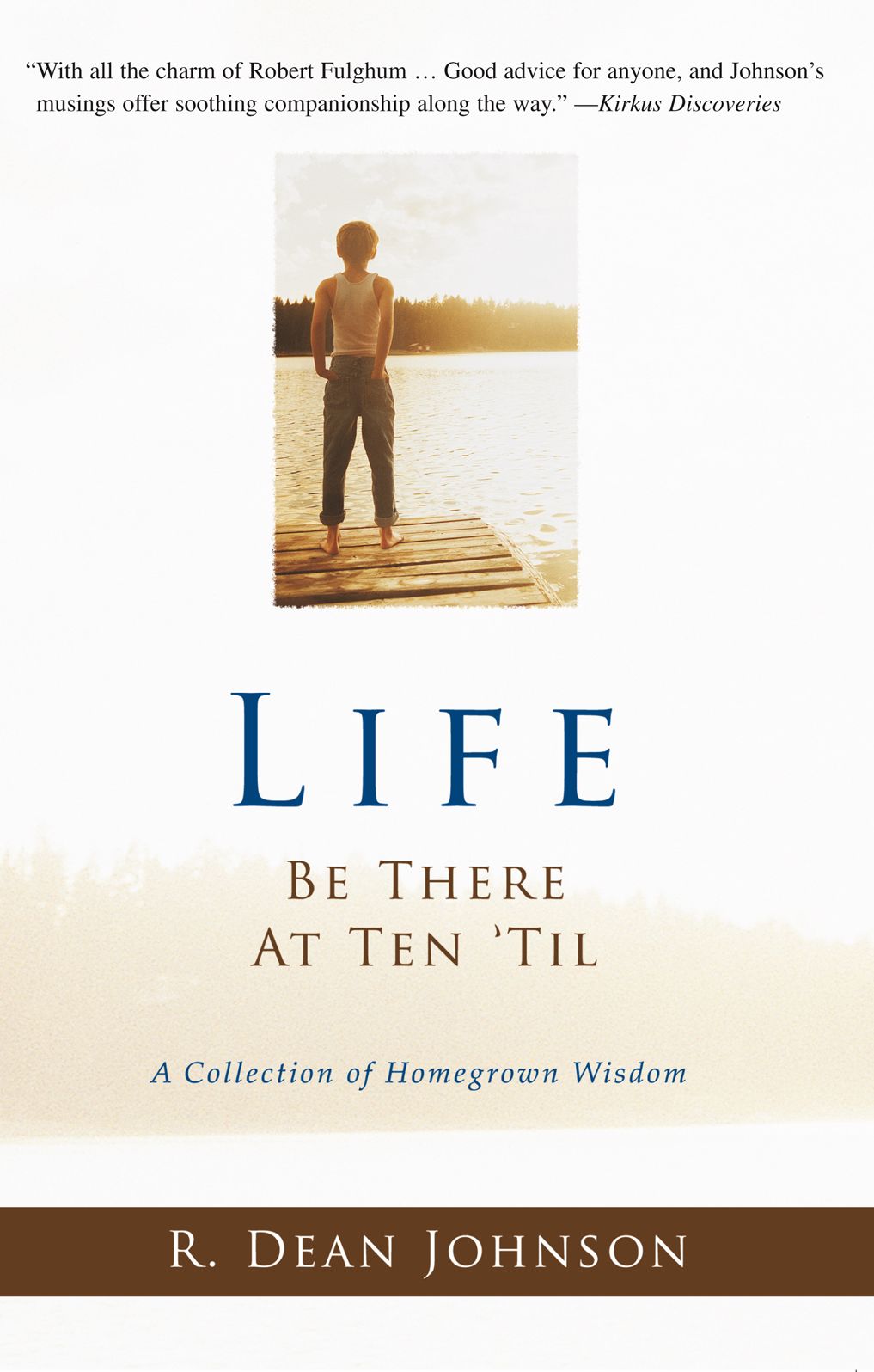 Life. Be There at Ten 'Til.: A Collection of Homegrown Wisdom
