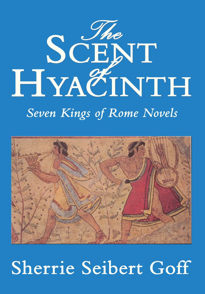 The Scent of Hyacinth: Seven Kings of Rome Novels