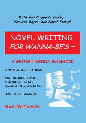 NOVEL WRITING FOR WANNA-BE'STM: A WRITER-FRIENDLY GUIDEBOOK