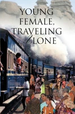 Young Female, Traveling Alone: A travelogue