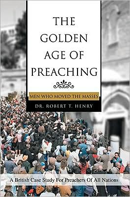 THE GOLDEN AGE OF PREACHING: MEN WHO MOVED THE MASSES