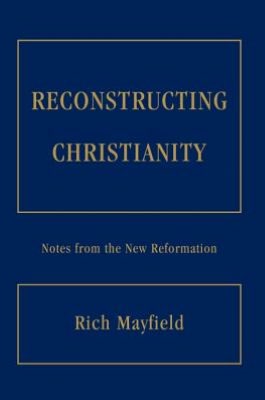 RECONSTRUCTING CHRISTIANITY: Notes from the New Reformation