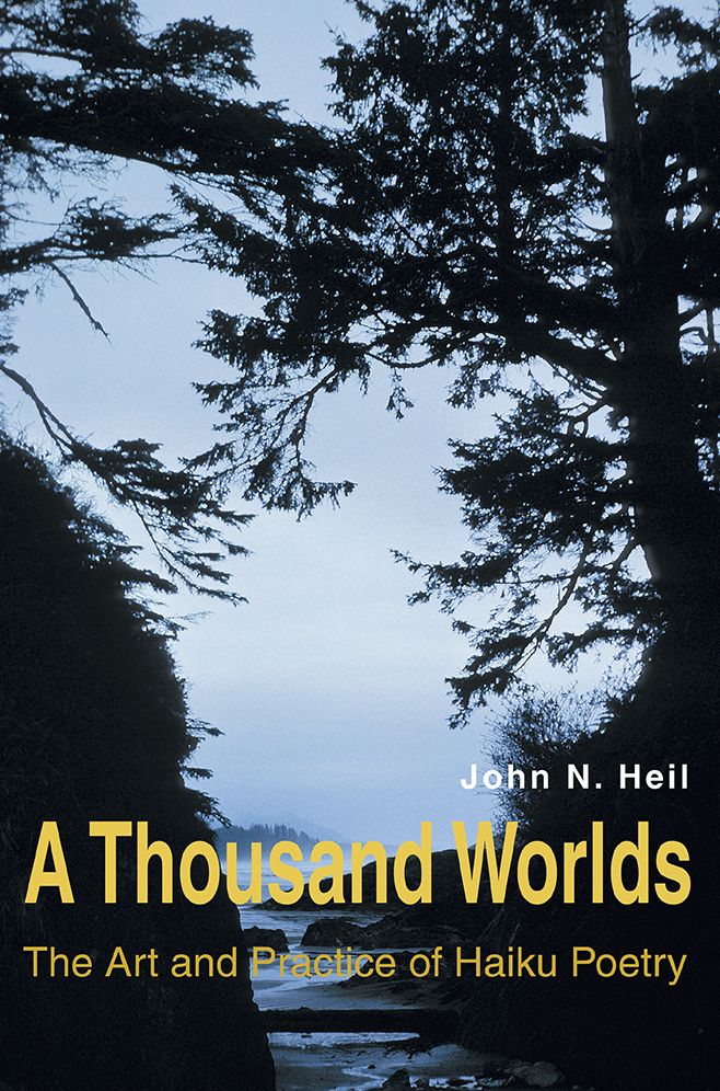 A THOUSAND WORLDS: THE ART AND PRACTICE OF HAIKU POETRY