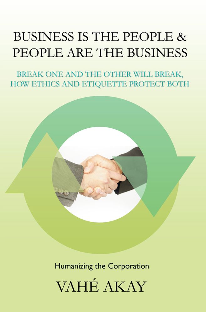 Business is the People & People are the Business: Break one and the other will break, How ethics and etiquette protect both