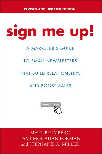 Sign Me Up!: A Marketer's Guide To Email Newsletters that Build Relationships and Boost Sales