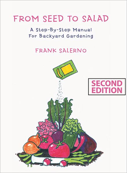From Seed To Salad: A Step-By-Step Manual For Backyard Gardening