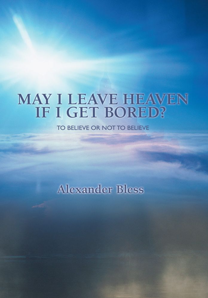 MAY I LEAVE HEAVEN IF I GET BORED?: TO BELIEVE OR NOT TO BELIEVE